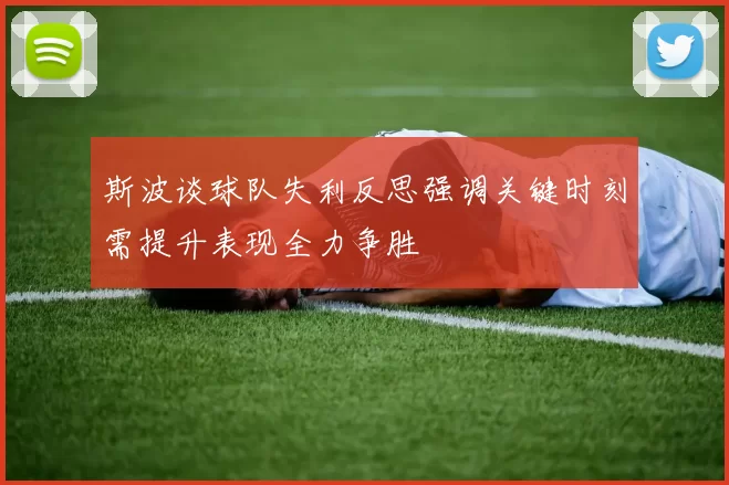 斯波谈球队失利反思强调关键时刻需提升表现全力争胜